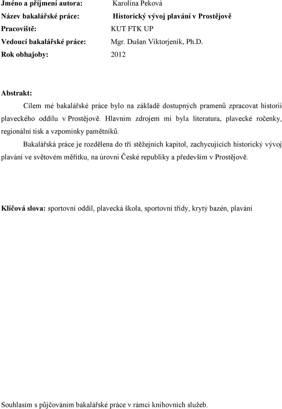Hlavním zdrojem mi byla literatura, plavecké ročenky, regionální tisk a vzpomínky pamětníků.