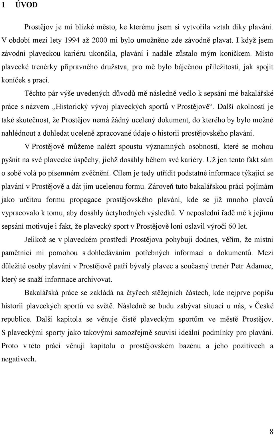 Těchto pár výše uvedených důvodů mě následně vedlo k sepsání mé bakalářské práce s názvem Historický vývoj plaveckých sportů v Prostějově.
