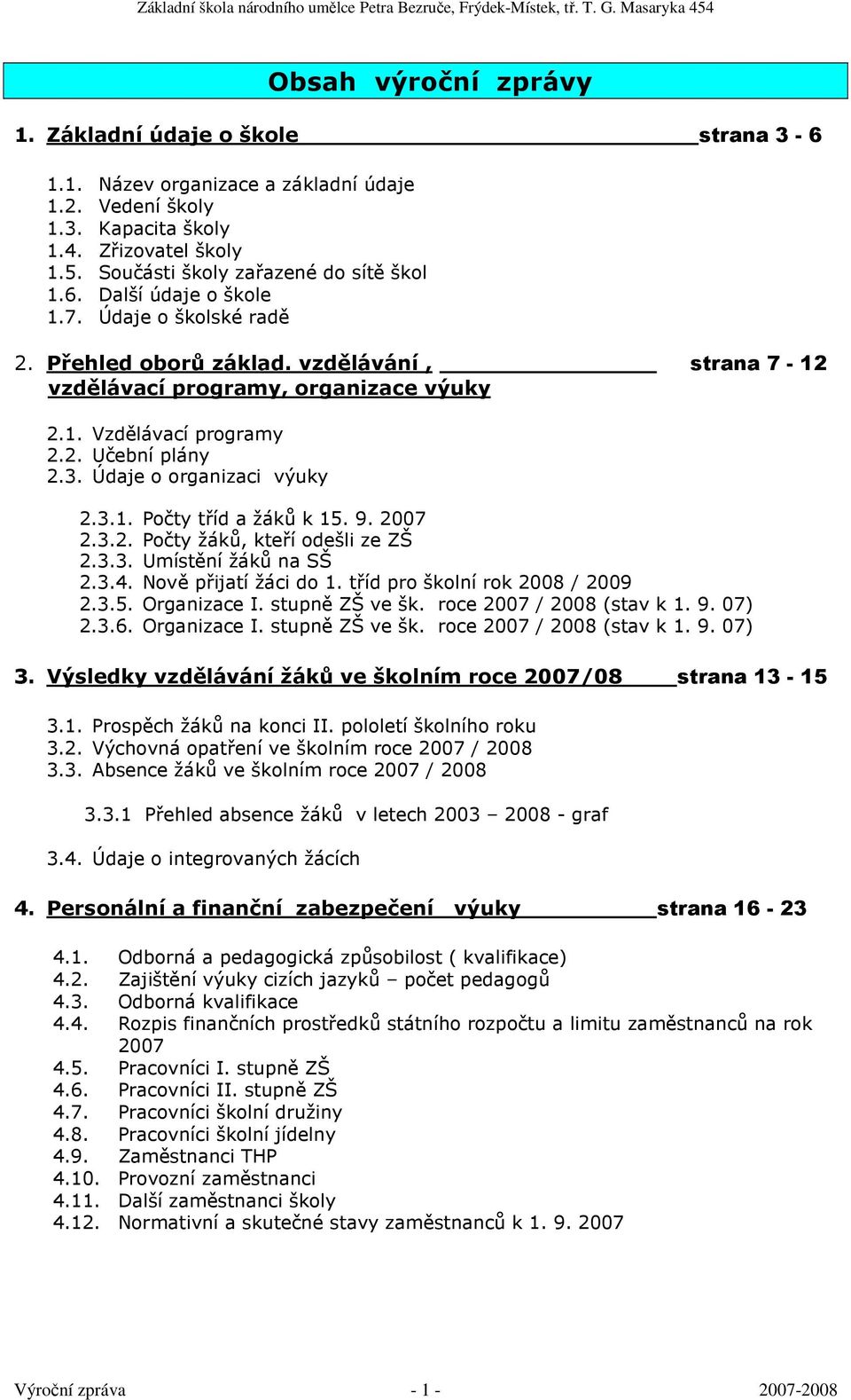 2. Učební plány 2.3. Údaje o organizaci výuky 2.3.1. Počty tříd a žáků k 15. 9. 2007 2.3.2. Počty žáků, kteří odešli ze ZŠ 2.3.3. Umístění žáků na SŠ 2.3.4. Nově přijatí žáci do 1.