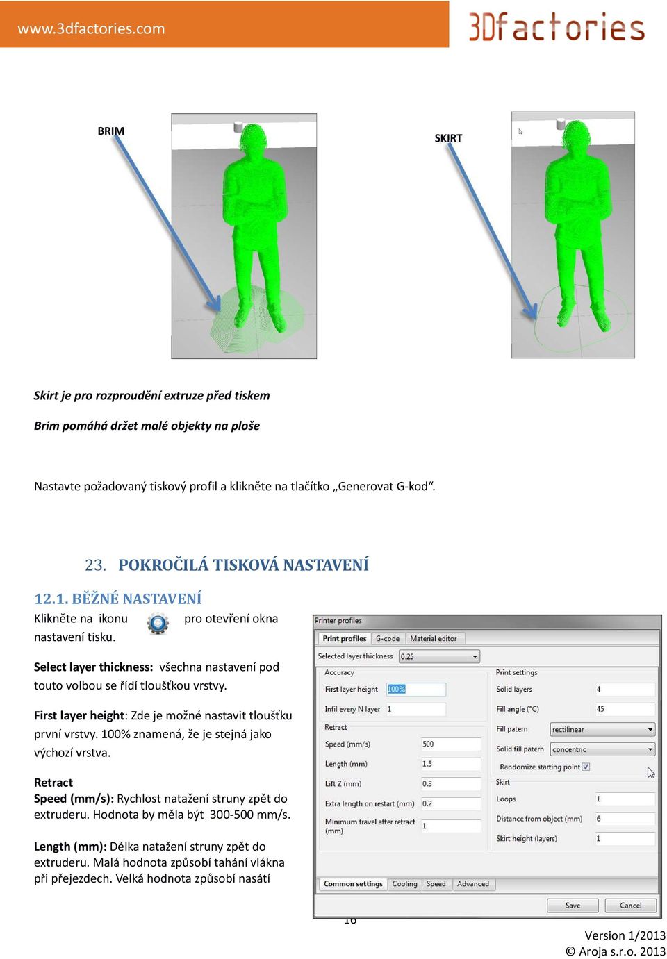 Select layer thickness: všechna nastavení pod touto volbou se řídí tloušťkou vrstvy. First layer height: Zde je možné nastavit tloušťku první vrstvy.