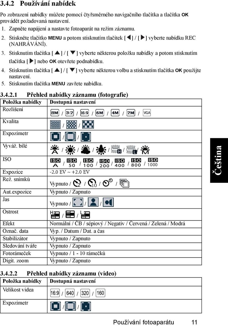 Stisknutím tlačítka [ ] / [ ] vyberte některou položku nabídky a potom stisknutím tlačítka [ ] nebo OK otevřete podnabídku. 4.