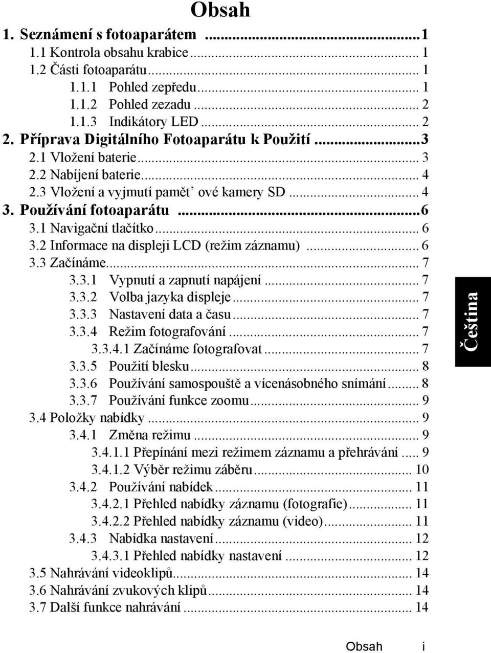 .. 6 3.2 Informace na displeji LCD (režim záznamu)... 6 3.3 Začínáme... 7 3.3.1 Vypnutí a zapnutí napájení... 7 3.3.2 Volba jazyka displeje... 7 3.3.3 Nastavení data a času... 7 3.3.4 Režim fotografování.