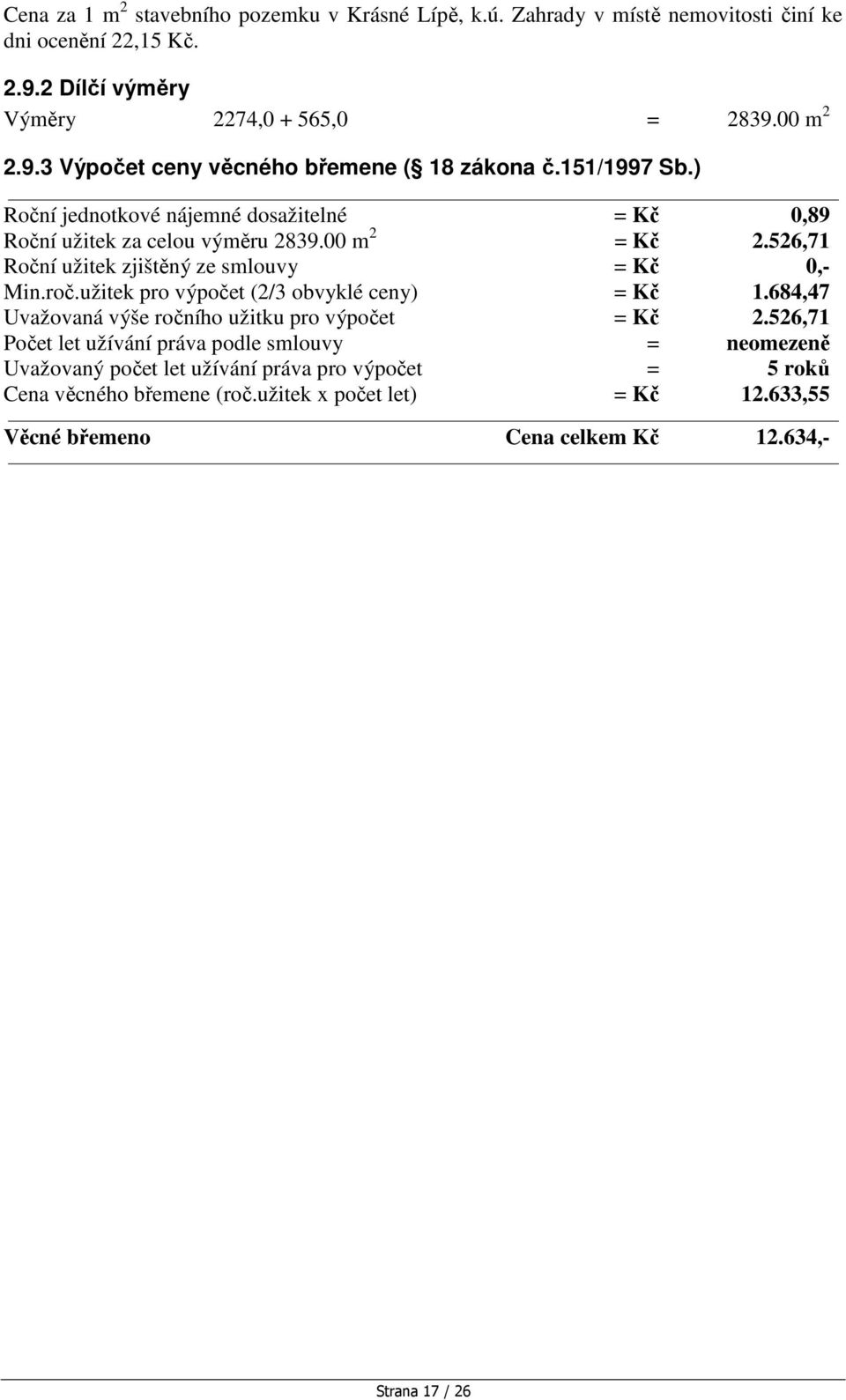 užitek pro výpočet (2/3 obvyklé ceny) = Kč 1.684,47 Uvažovaná výše ročního užitku pro výpočet = Kč 2.