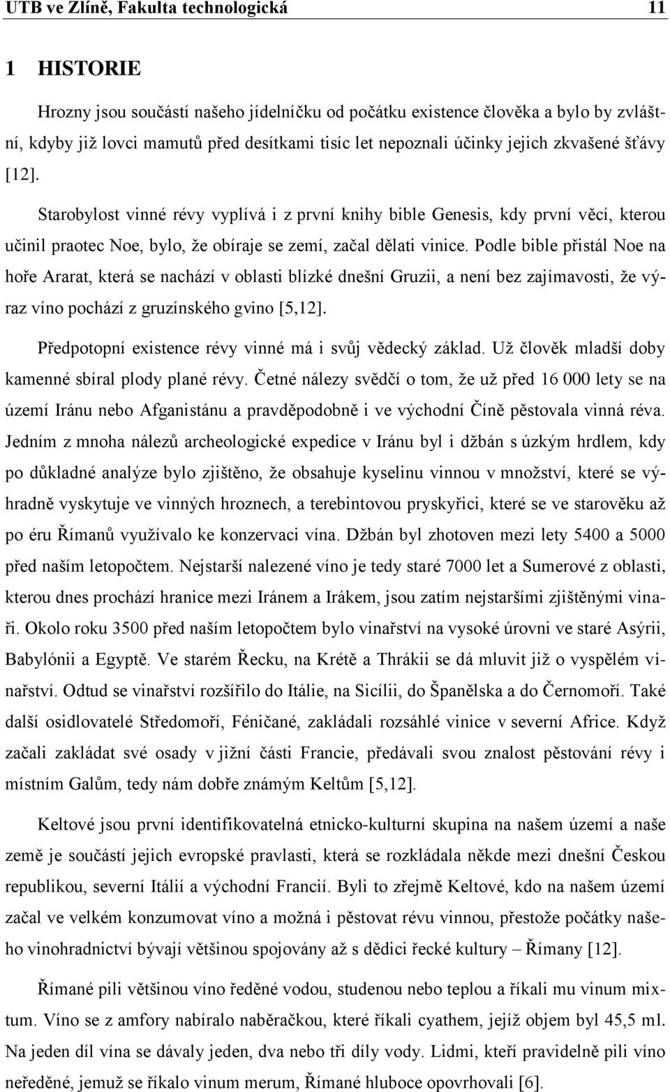 Podle bible přistál Noe na hoře Ararat, která se nachází v oblasti blízké dnešní Gruzii, a není bez zajímavosti, že výraz víno pochází z gruzínského gvino [5,12].