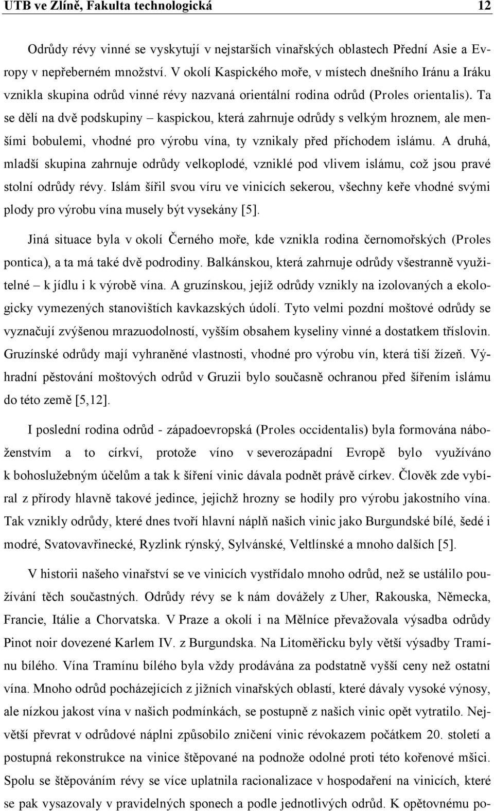 Ta se dělí na dvě podskupiny kaspickou, která zahrnuje odrůdy s velkým hroznem, ale menšími bobulemi, vhodné pro výrobu vína, ty vznikaly před příchodem islámu.