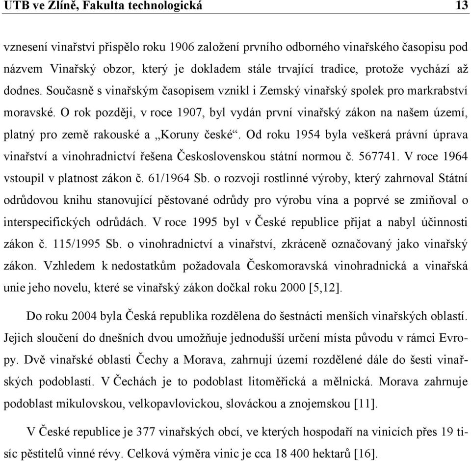 O rok později, v roce 1907, byl vydán první vinařský zákon na našem území, platný pro země rakouské a Koruny české.