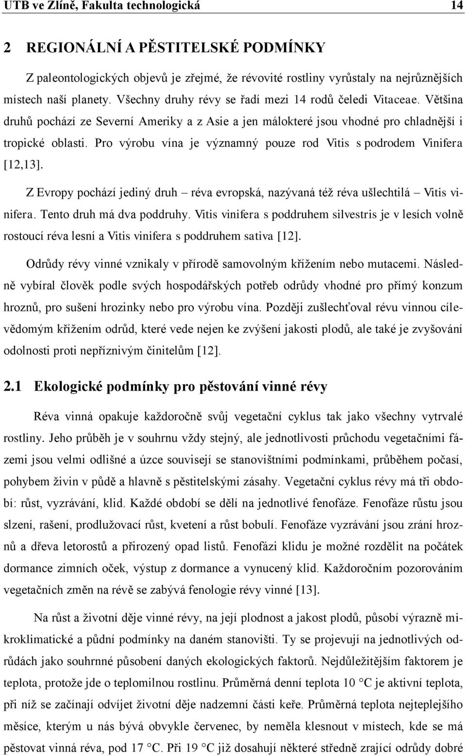 Pro výrobu vína je významný pouze rod Vitis s podrodem Vinifera [12,13]. Z Evropy pochází jediný druh réva evropská, nazývaná též réva ušlechtilá Vitis vinifera. Tento druh má dva poddruhy.