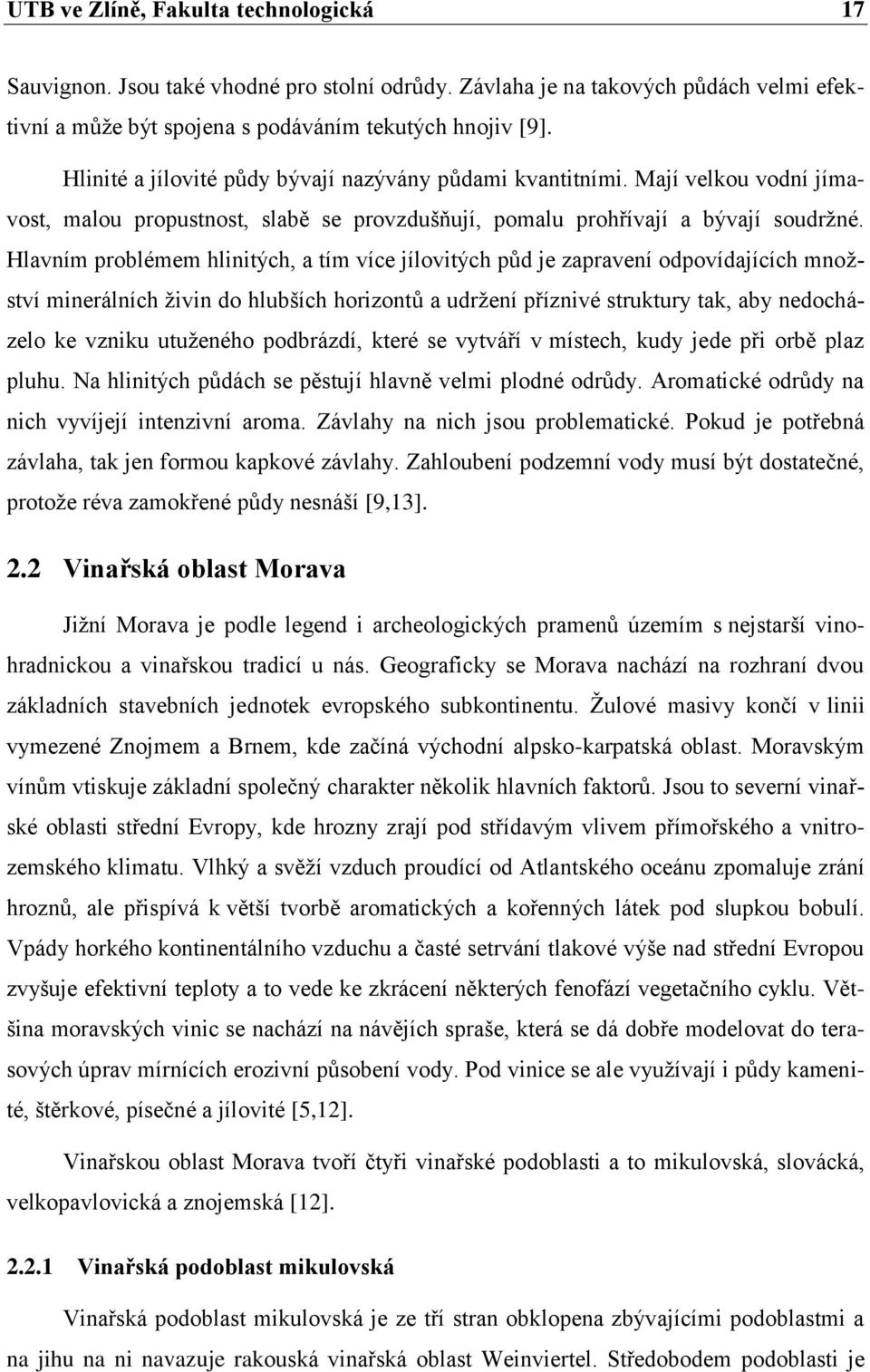 Hlavním problémem hlinitých, a tím více jílovitých půd je zapravení odpovídajících množství minerálních živin do hlubších horizontů a udržení příznivé struktury tak, aby nedocházelo ke vzniku