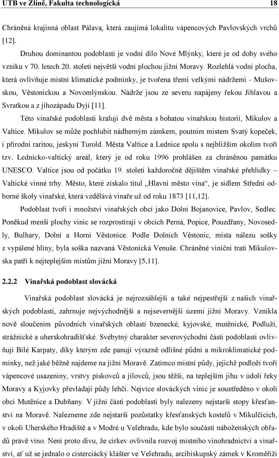 Rozlehlá vodní plocha, která ovlivňuje místní klimatické podmínky, je tvořena třemi velkými nádržemi - Mušovskou, Věstonickou a Novomlýnskou.