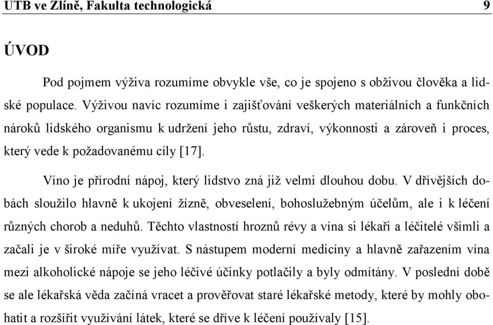 Víno je přírodní nápoj, který lidstvo zná již velmi dlouhou dobu. V dřívějších dobách sloužilo hlavně k ukojení žízně, obveselení, bohoslužebným účelům, ale i k léčení různých chorob a neduhů.