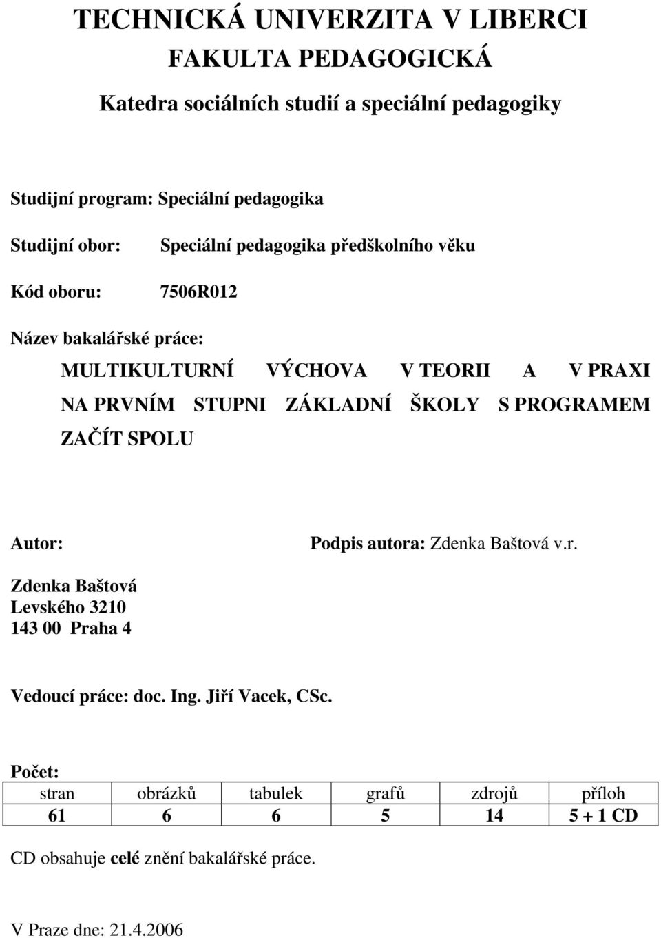 ZÁKLADNÍ ŠKOLY S PROGRAMEM ZAČÍT SPOLU Autor: Podpis autora: Zdenka Baštová v.r. Zdenka Baštová Levského 3210 143 00 Praha 4 Vedoucí práce: doc. Ing.