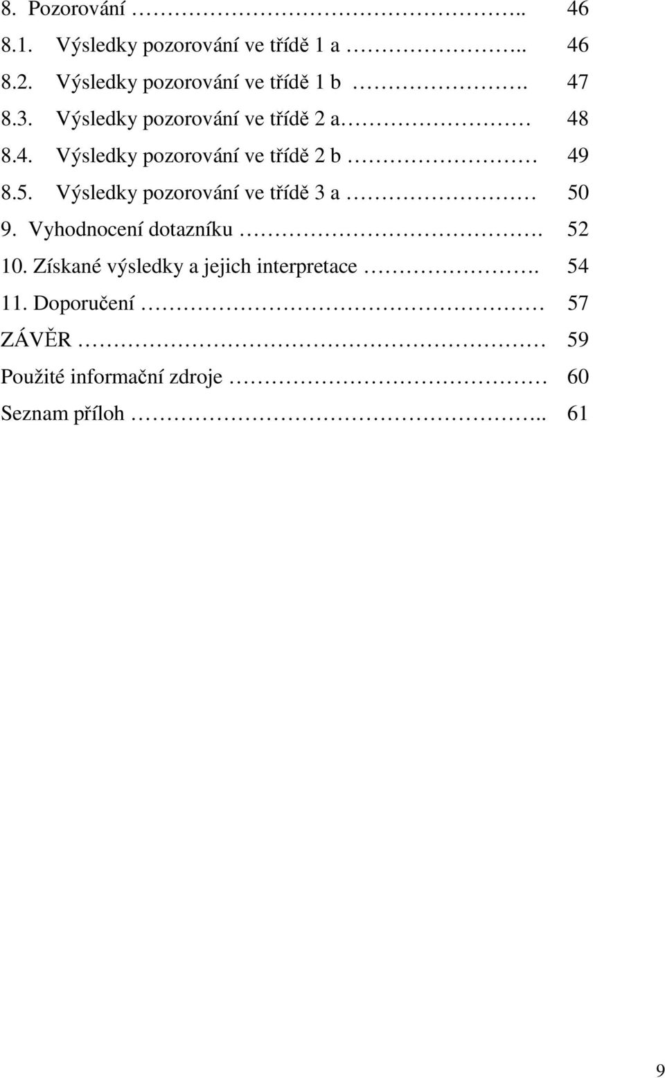 5. Výsledky pozorování ve třídě 3 a 50 9. Vyhodnocení dotazníku. 52 10.