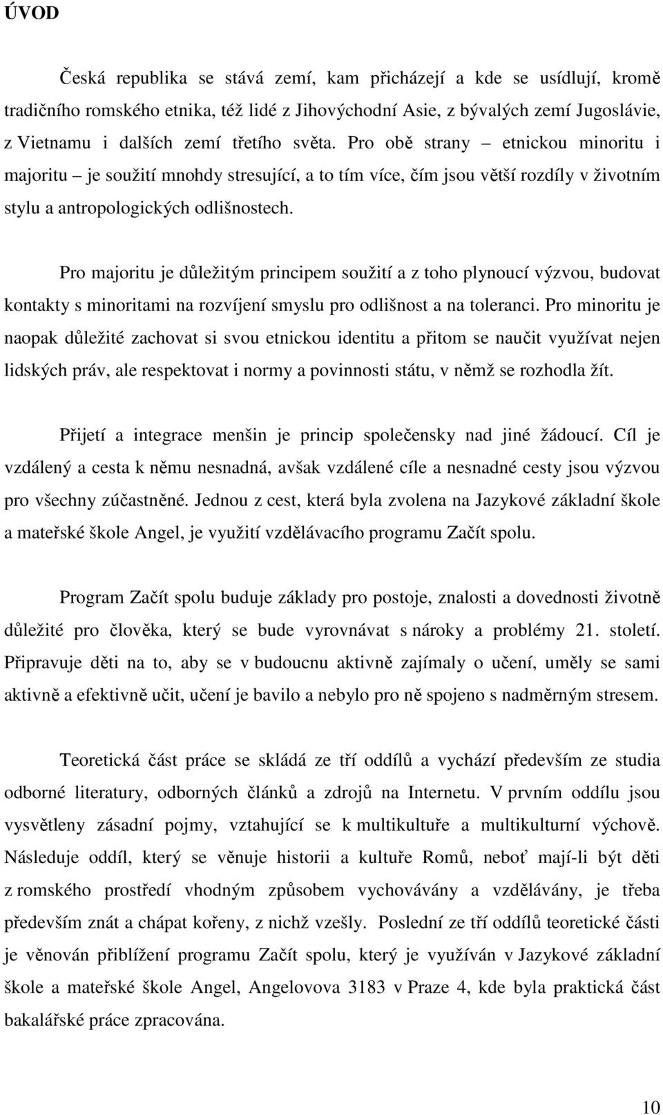Pro majoritu je důležitým principem soužití a z toho plynoucí výzvou, budovat kontakty s minoritami na rozvíjení smyslu pro odlišnost a na toleranci.
