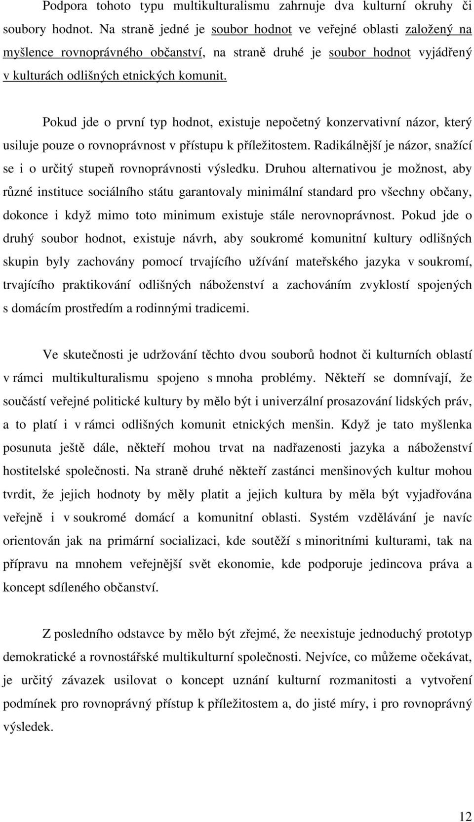 Pokud jde o první typ hodnot, existuje nepočetný konzervativní názor, který usiluje pouze o rovnoprávnost v přístupu k příležitostem.