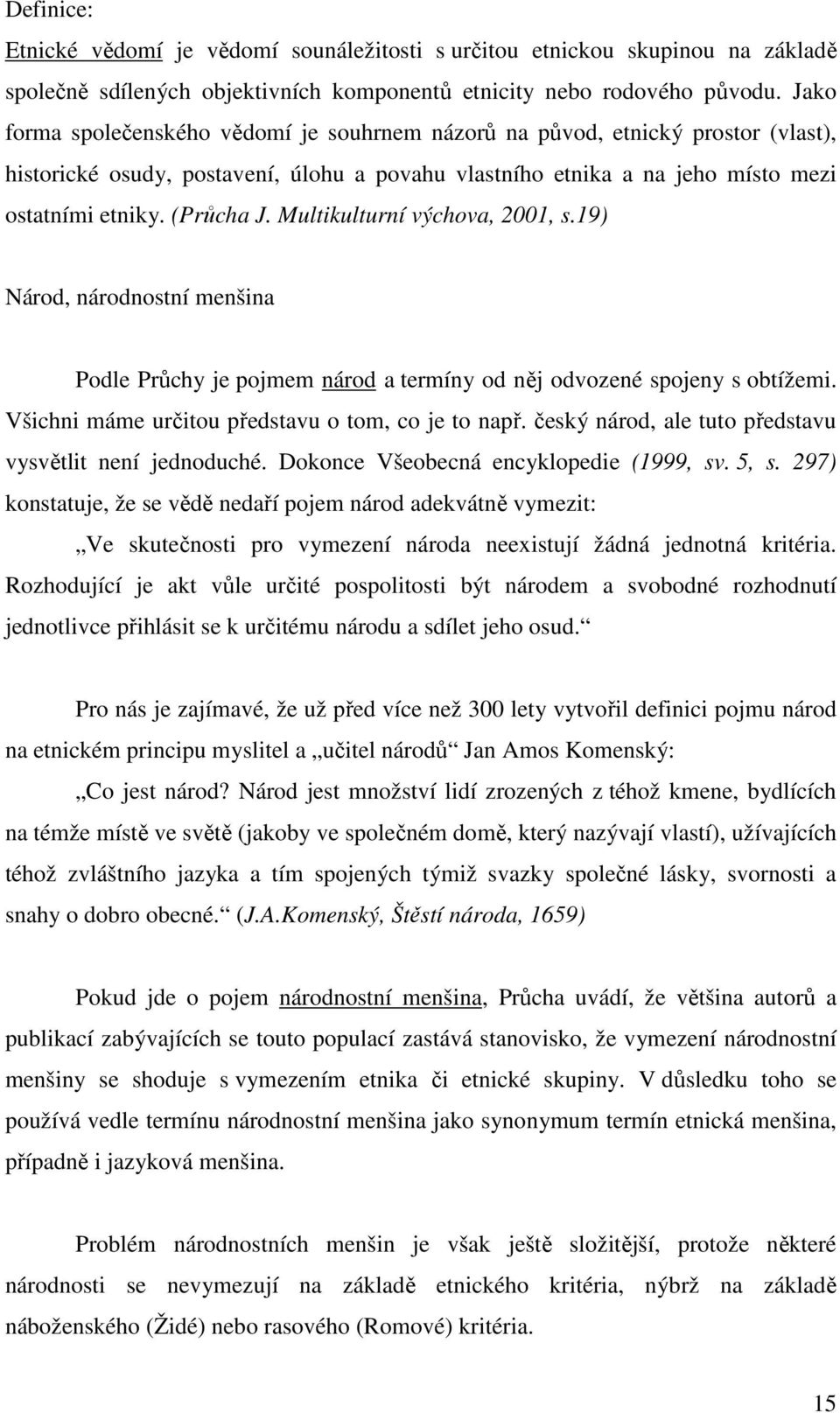 Multikulturní výchova, 2001, s.19) Národ, národnostní menšina Podle Průchy je pojmem národ a termíny od něj odvozené spojeny s obtížemi. Všichni máme určitou představu o tom, co je to např.