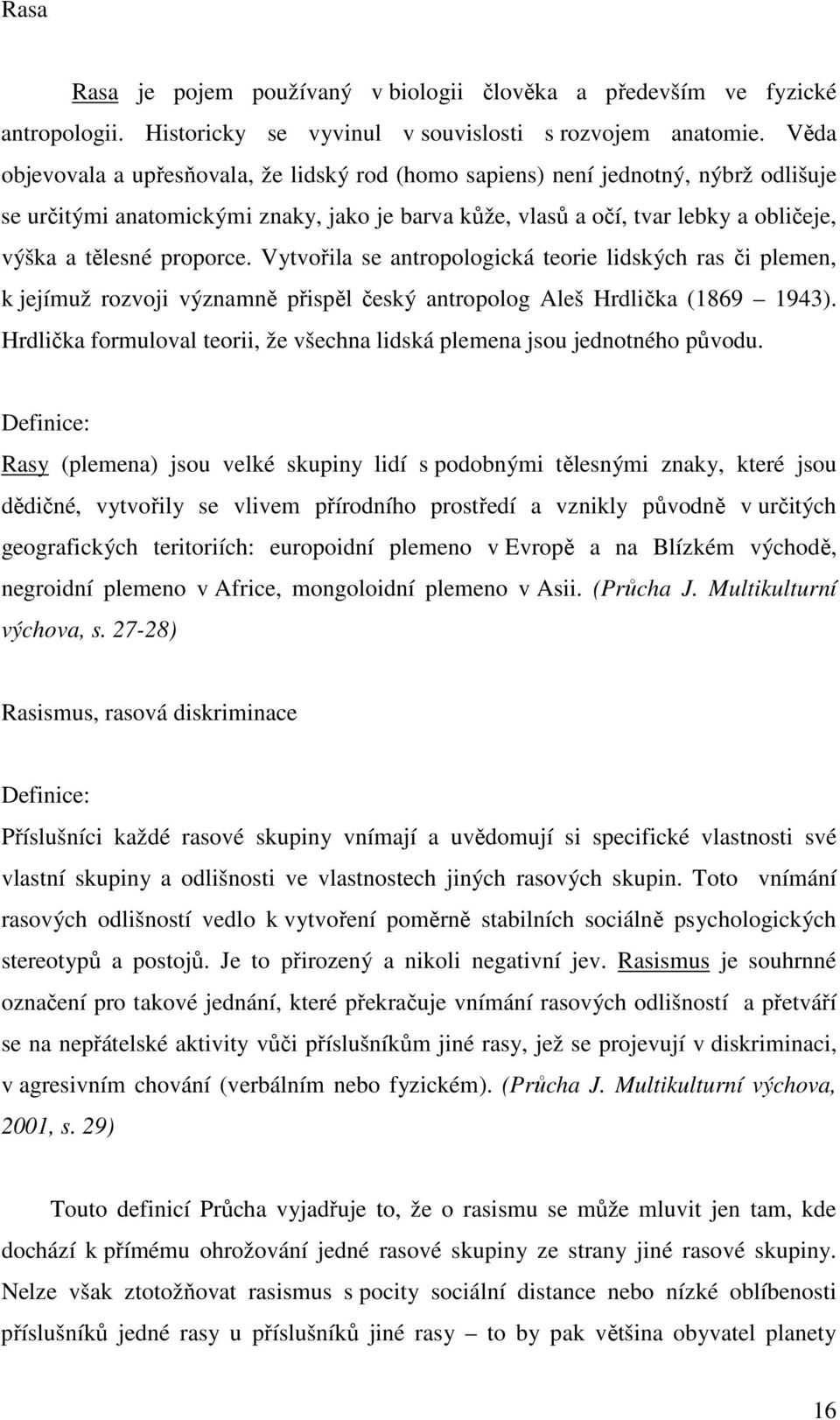 proporce. Vytvořila se antropologická teorie lidských ras či plemen, k jejímuž rozvoji významně přispěl český antropolog Aleš Hrdlička (1869 1943).