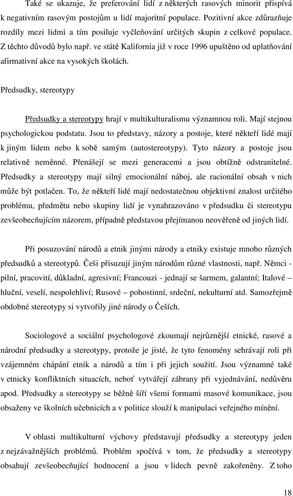 ve státě Kalifornia již v roce 1996 upuštěno od uplatňování afirmativní akce na vysokých školách. Předsudky, stereotypy Předsudky a stereotypy hrají v multikulturalismu významnou roli.