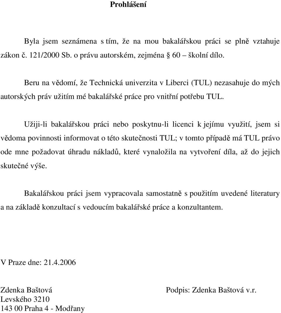 Užiji-li bakalářskou práci nebo poskytnu-li licenci k jejímu využití, jsem si vědoma povinnosti informovat o této skutečnosti TUL; v tomto případě má TUL právo ode mne požadovat úhradu nákladů, které