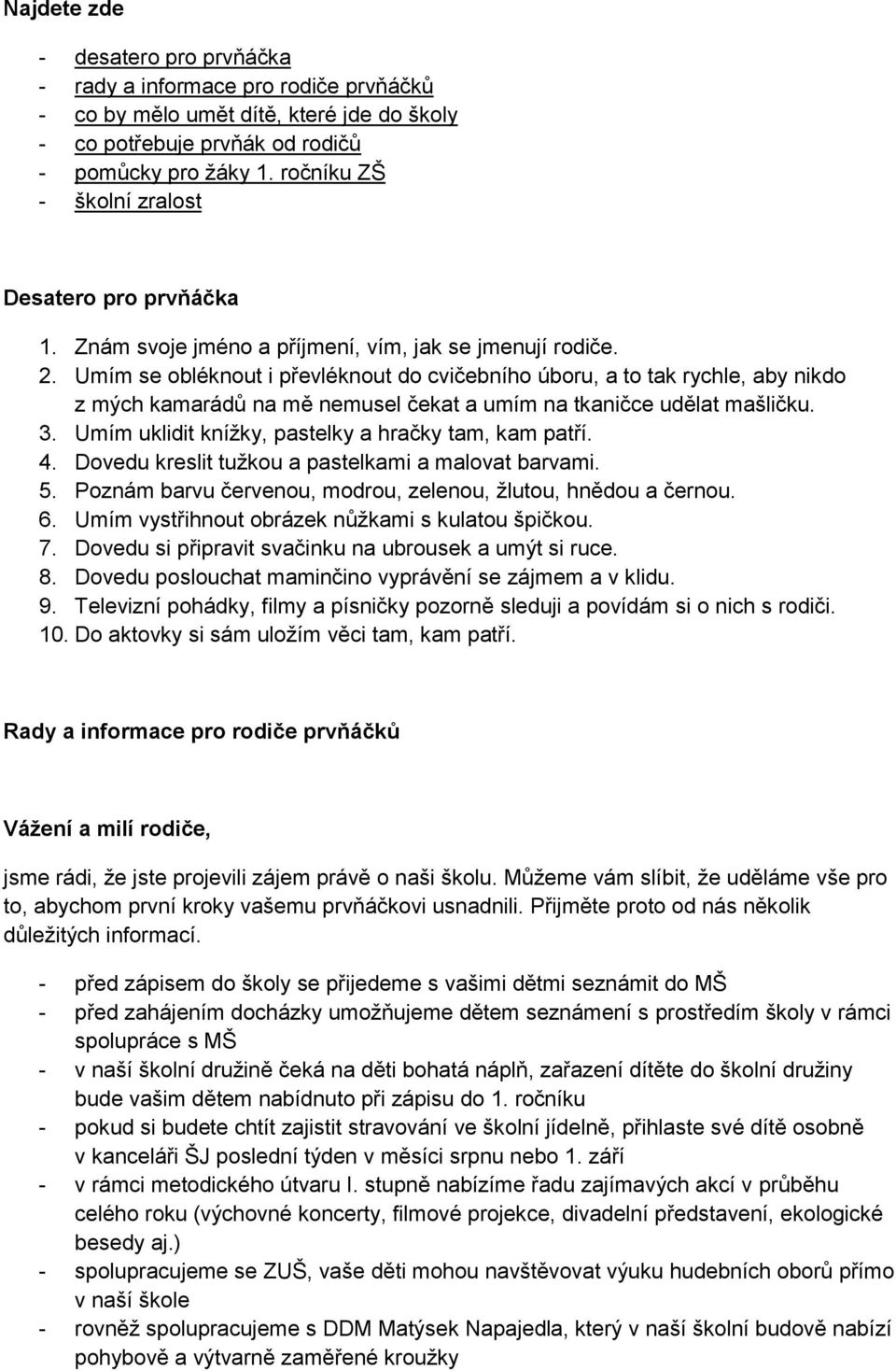 Umím se obléknout i převléknout do cvičebního úboru, a to tak rychle, aby nikdo z mých kamarádů na mě nemusel čekat a umím na tkaničce udělat mašličku. 3.