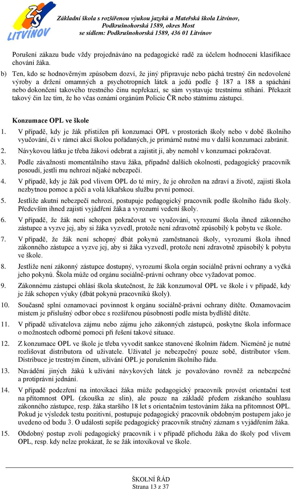 takového trestného činu nepřekazí, se sám vystavuje trestnímu stíhání. Překazit takový čin lze tím, že ho včas oznámí orgánům Policie ČR nebo státnímu zástupci. Konzumace OPL ve škole 1.