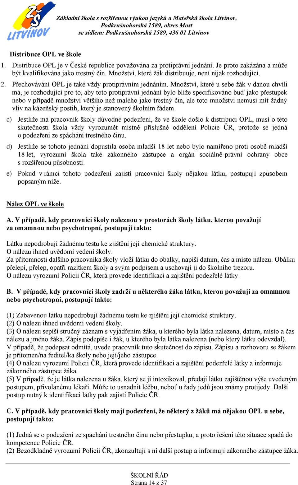 Množství, které u sebe žák v danou chvíli má, je rozhodující pro to, aby toto protiprávní jednání bylo blíže specifikováno buď jako přestupek nebo v případě množství většího než malého jako trestný