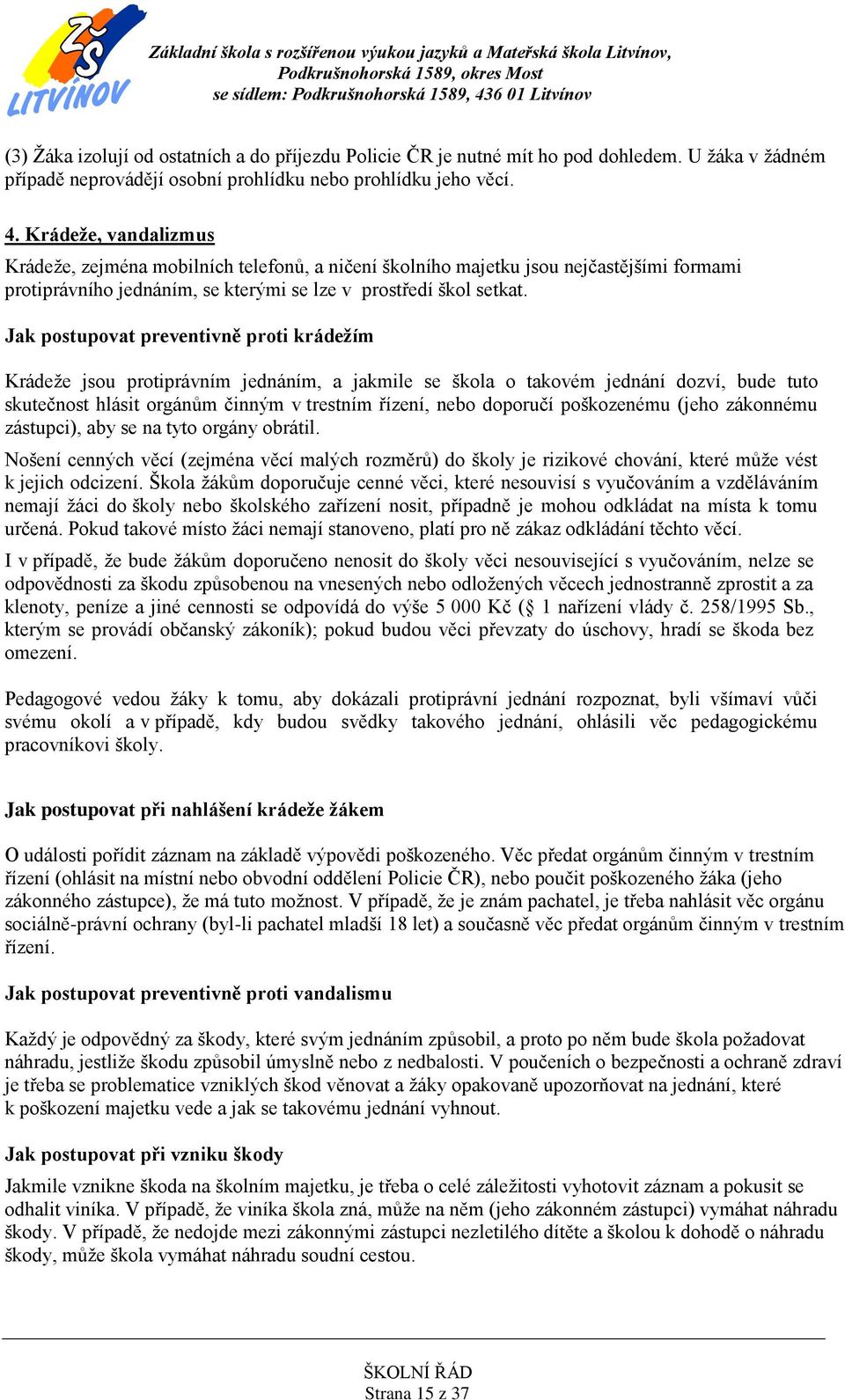 Jak postupovat preventivně proti krádežím Krádeže jsou protiprávním jednáním, a jakmile se škola o takovém jednání dozví, bude tuto skutečnost hlásit orgánům činným v trestním řízení, nebo doporučí