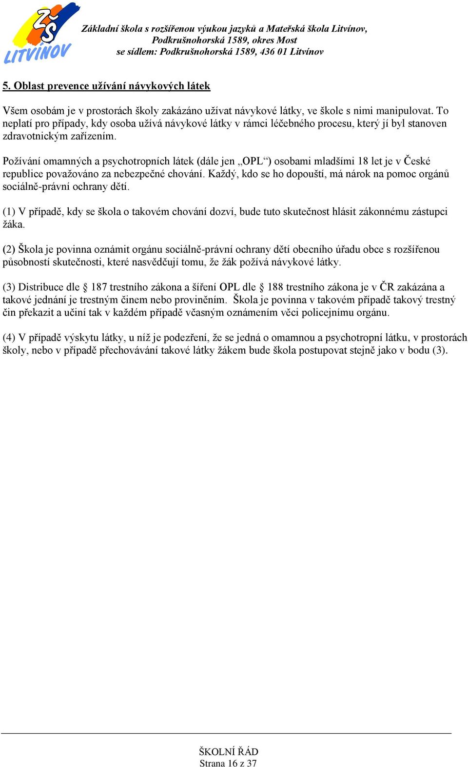 Požívání omamných a psychotropních látek (dále jen OPL ) osobami mladšími 18 let je v České republice považováno za nebezpečné chování.