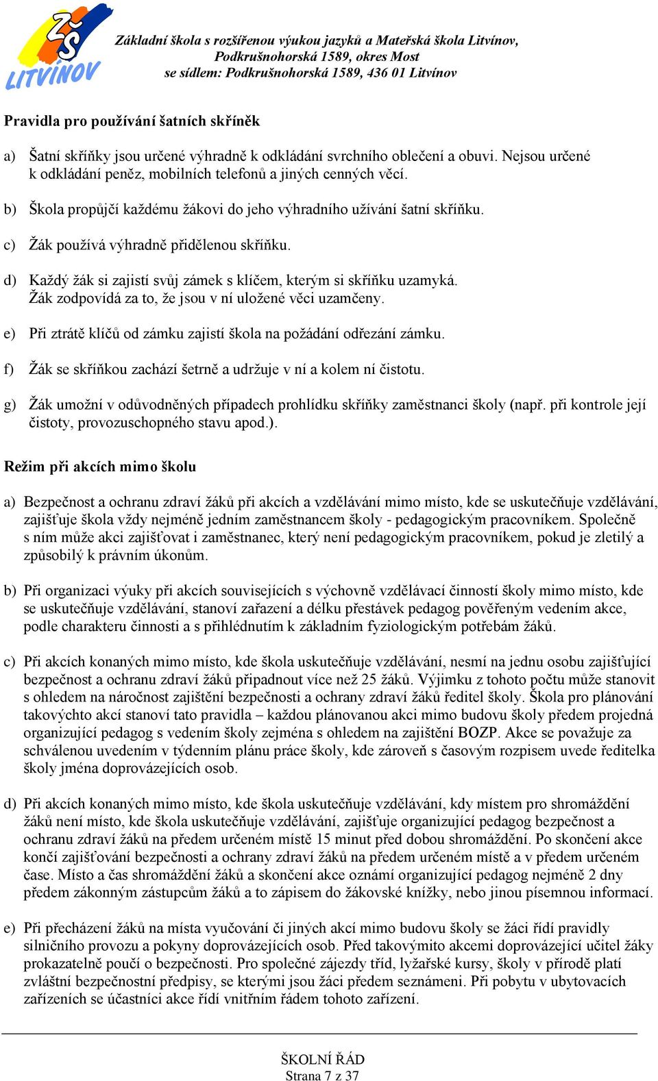 Žák zodpovídá za to, že jsou v ní uložené věci uzamčeny. e) Při ztrátě klíčů od zámku zajistí škola na požádání odřezání zámku. f) Žák se skříňkou zachází šetrně a udržuje v ní a kolem ní čistotu.