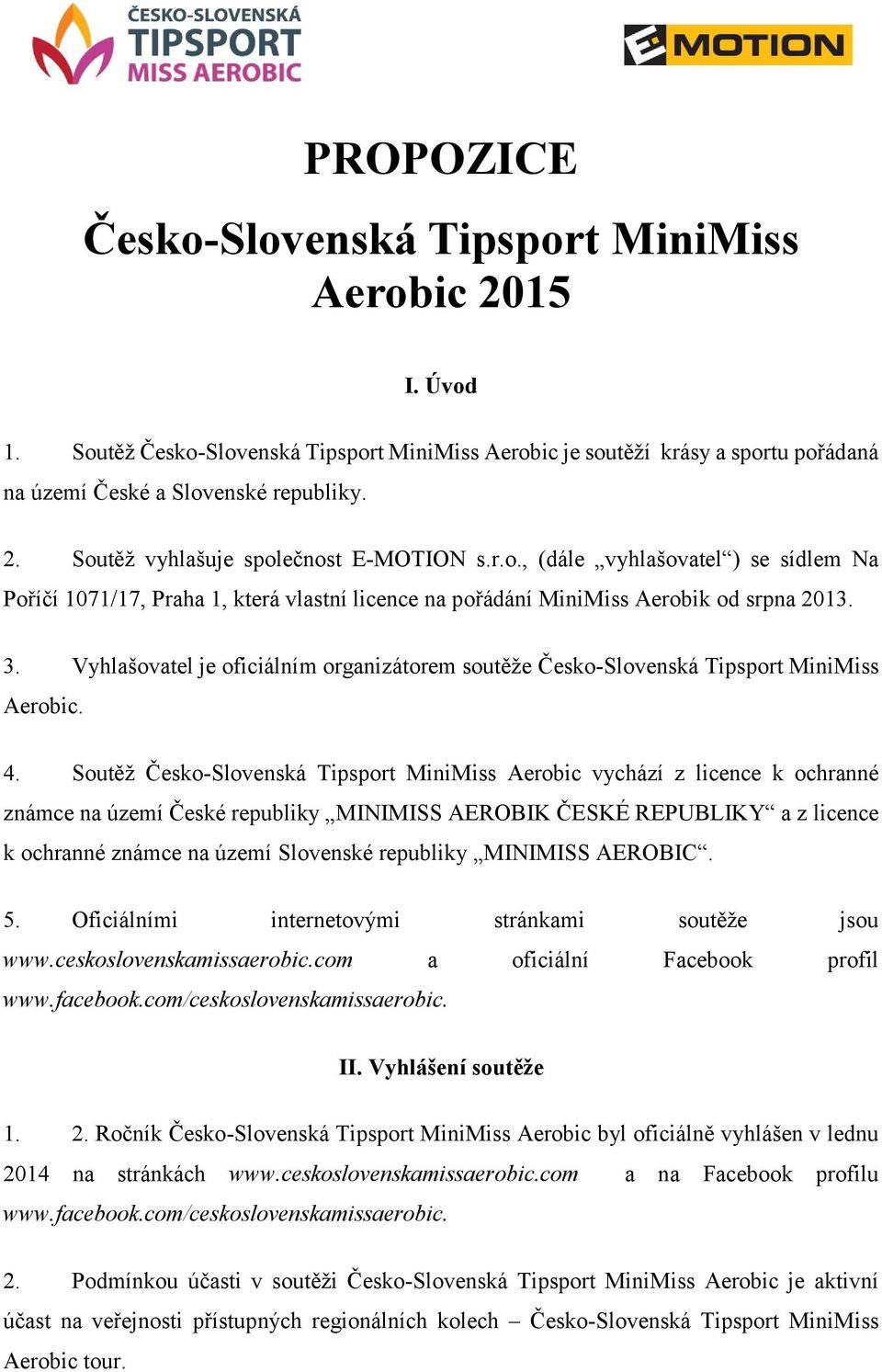 Vyhlašovatel je oficiálním organizátorem soutěže Česko-Slovenská Tipsport MiniMiss Aerobic. 4.
