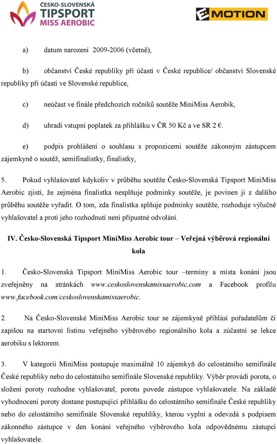 e) podpis prohlášení o souhlasu s propozicemi soutěže zákonným zástupcem zájemkyně o soutěž, semifinalistky, finalistky, 5.