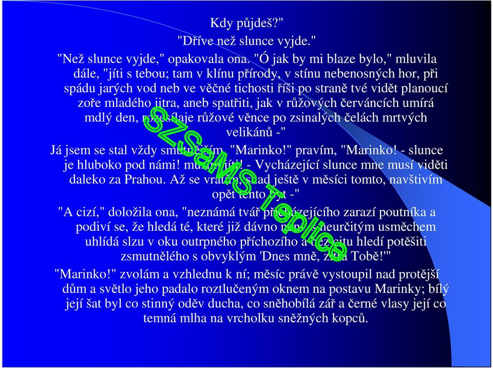 aneb spatřiti, jak v růžových červáncích umírá mdlý den, rozesílaje růžové věnce po zsinalýchčelách mrtvých velikánů -" Já jsem se stal vždy smutnějším. "Marinko!" pravím, "Marinko!