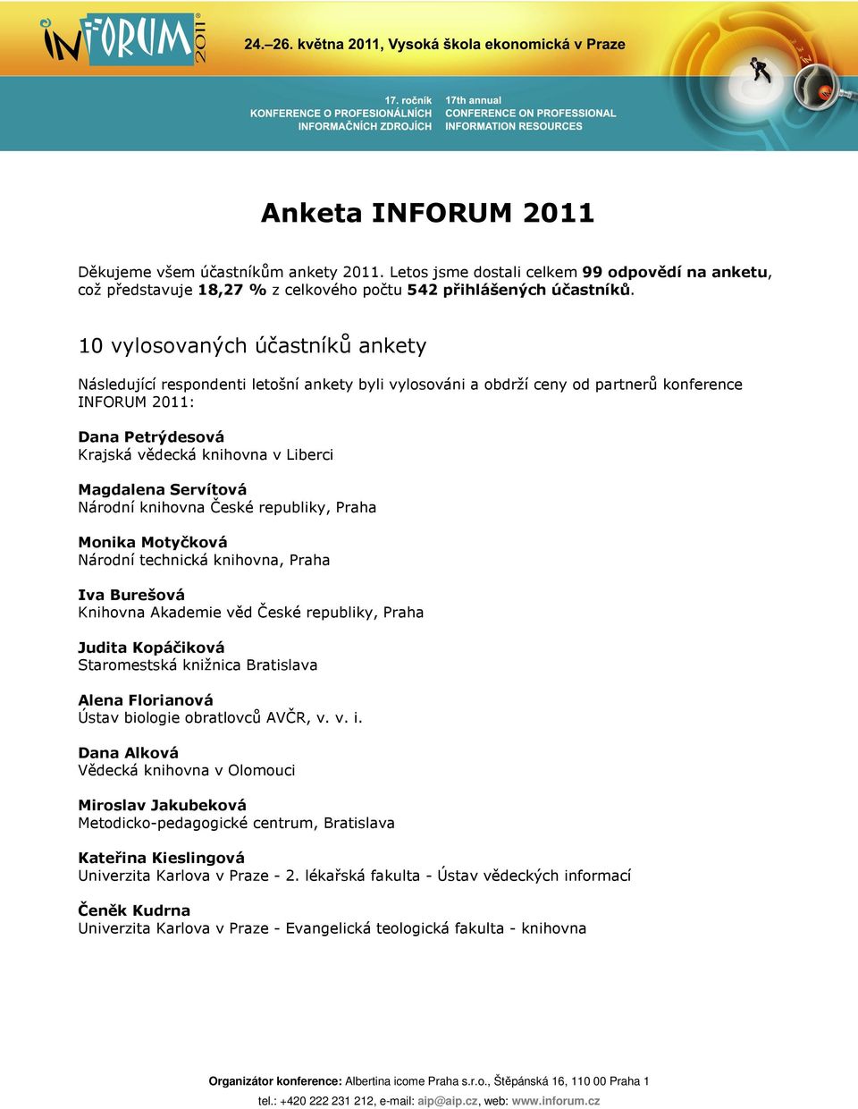 Magdalena Servítová Národní knihovna České republiky, Praha Monika Motyčková Národní technická knihovna, Praha Iva Burešová Knihovna Akademie věd České republiky, Praha Judita Kopáčiková Staromestská