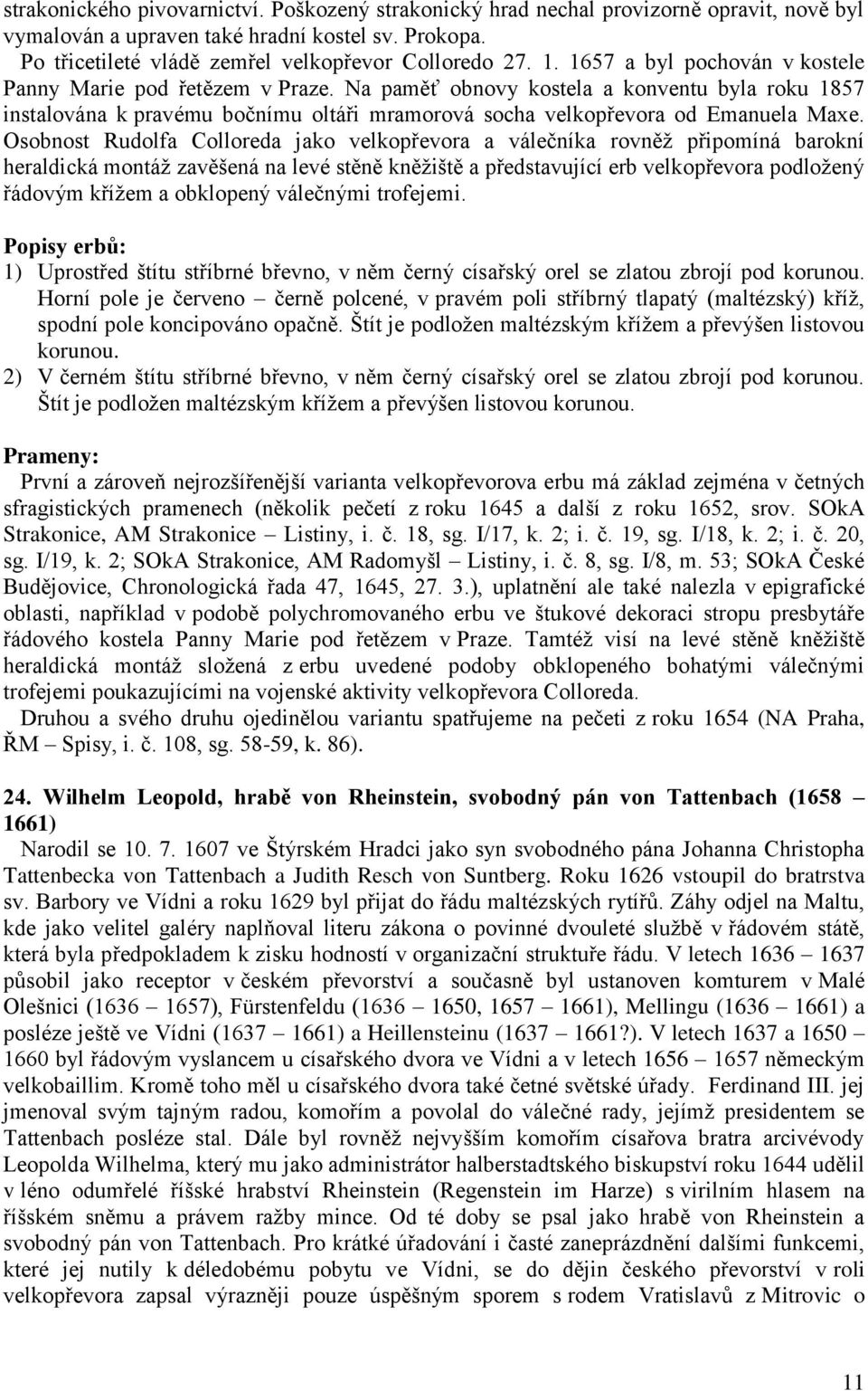 Osobnost Rudolfa Colloreda jako velkopřevora a válečníka rovněţ připomíná barokní heraldická montáţ zavěšená na levé stěně kněţiště a představující erb velkopřevora podloţený řádovým kříţem a