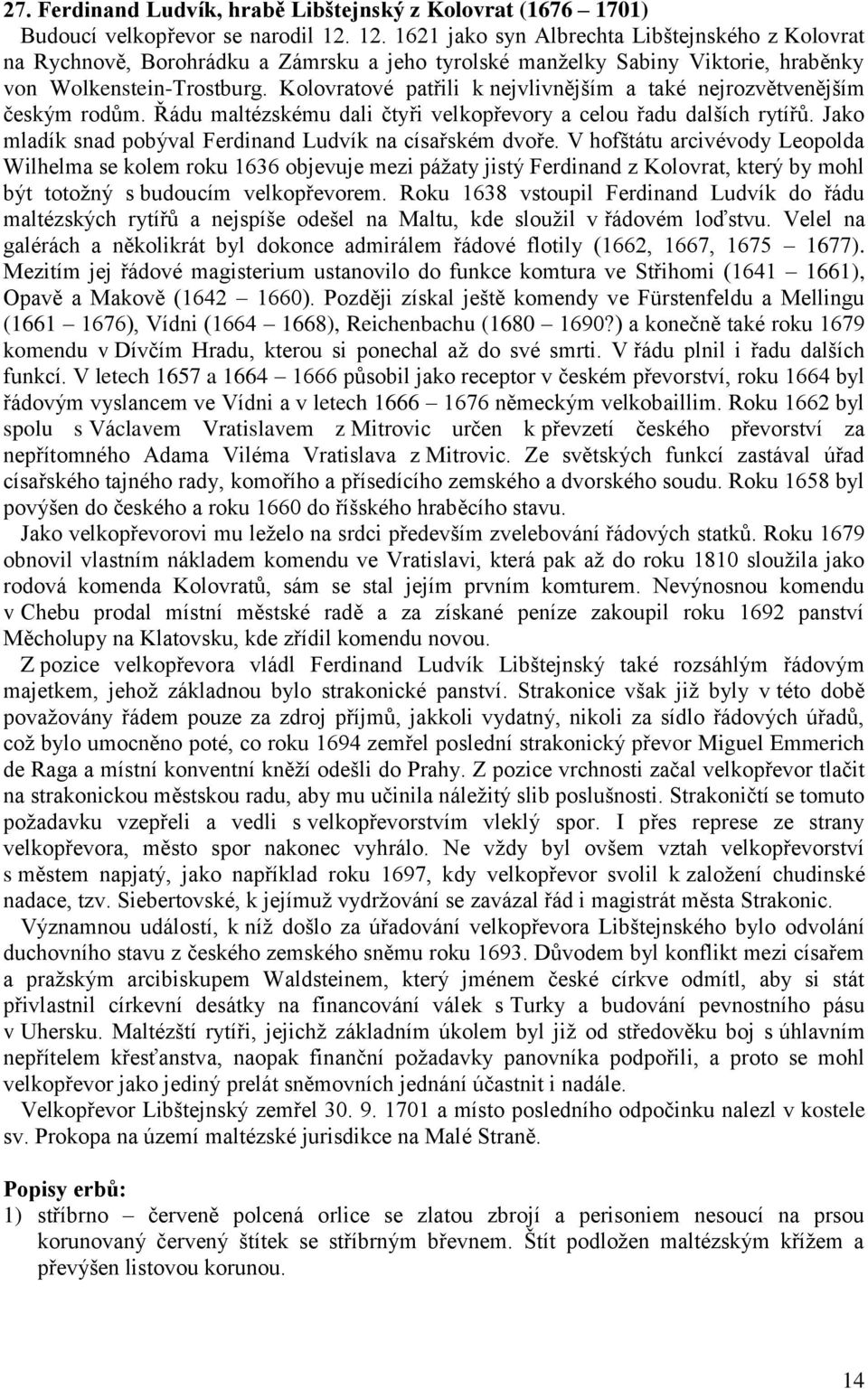 Kolovratové patřili k nejvlivnějším a také nejrozvětvenějším českým rodům. Řádu maltézskému dali čtyři velkopřevory a celou řadu dalších rytířů.