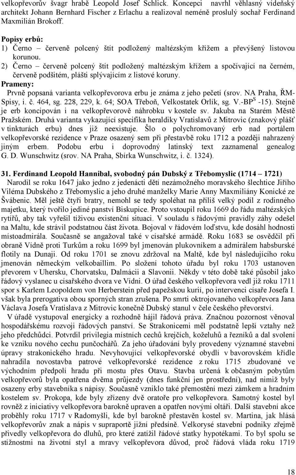 2) Černo červeně polcený štít podloţený maltézským kříţem a spočívající na černém, červeně podšitém, plášti splývajícím z listové koruny.