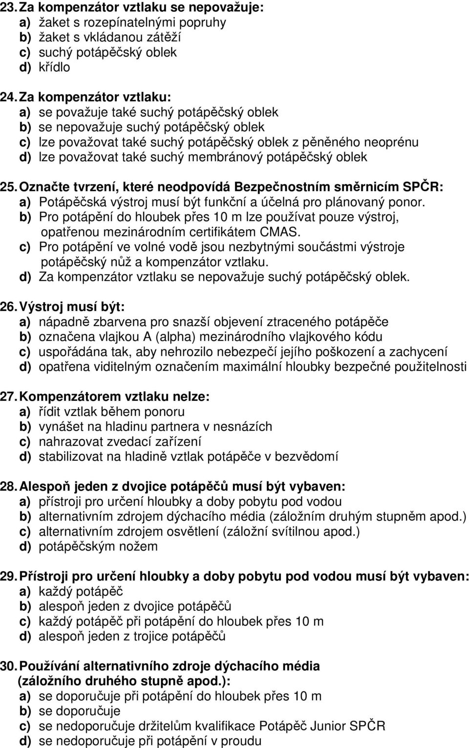 membránový potápěčský oblek 25. Označte tvrzení, které neodpovídá Bezpečnostním směrnicím SPČR: a) Potápěčská výstroj musí být funkční a účelná pro plánovaný ponor.