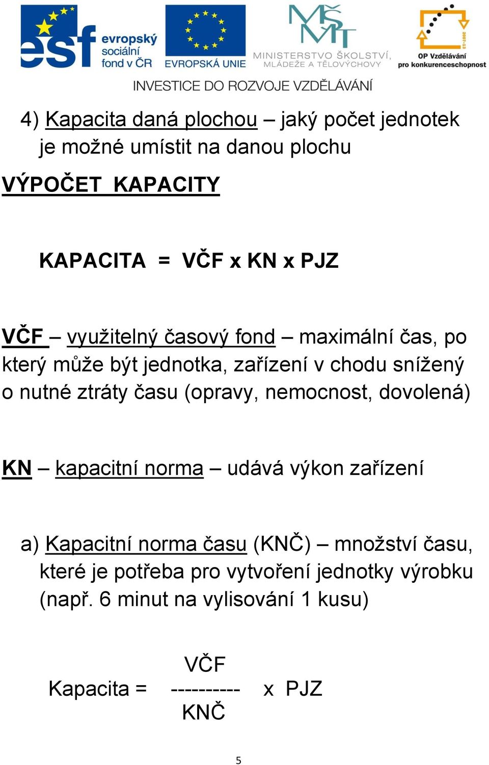 (opravy, nemocnost, dovolená) KN kapacitní norma udává výkon zařízení a) Kapacitní norma času (KNČ) množství času,