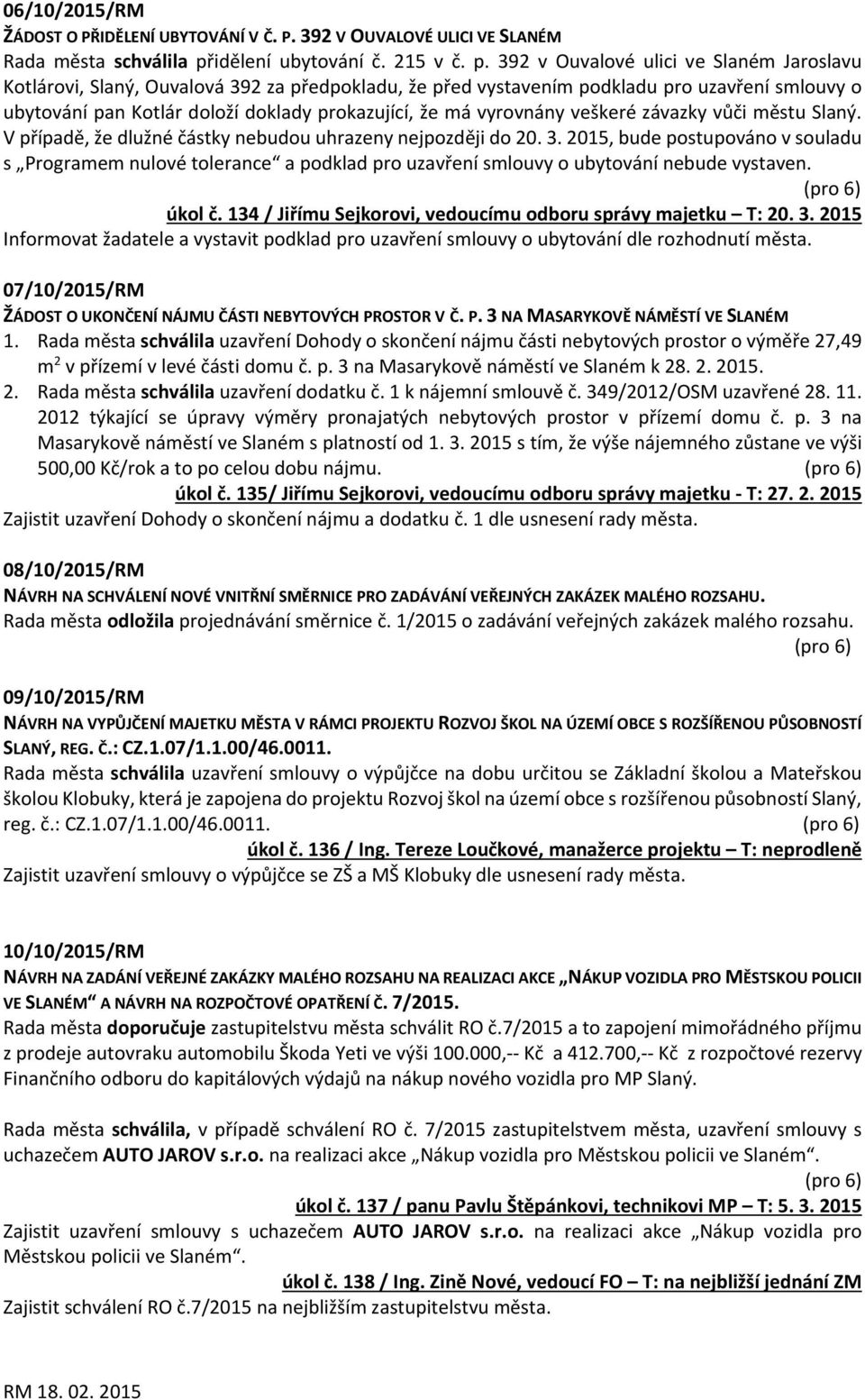 392 v Ouvalové ulici ve Slaném Jaroslavu Kotlárovi, Slaný, Ouvalová 392 za předpokladu, že před vystavením podkladu pro uzavření smlouvy o ubytování pan Kotlár doloží doklady prokazující, že má