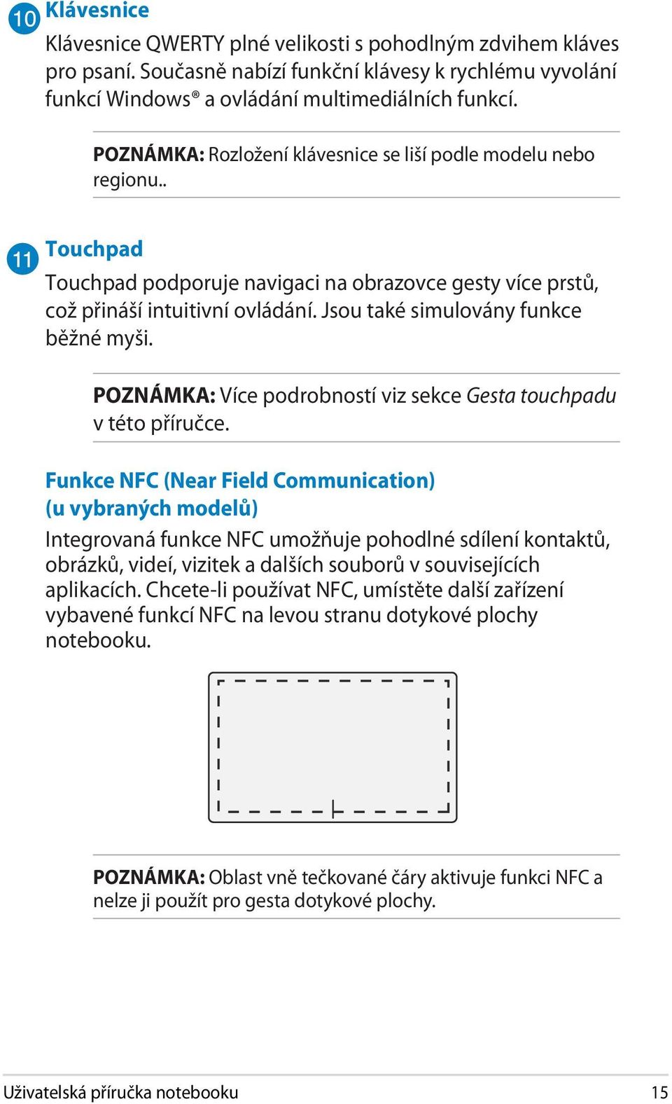 Jsou také simulovány funkce běžné myši. POZNÁMKA: Více podrobností viz sekce Gesta touchpadu v této příručce.