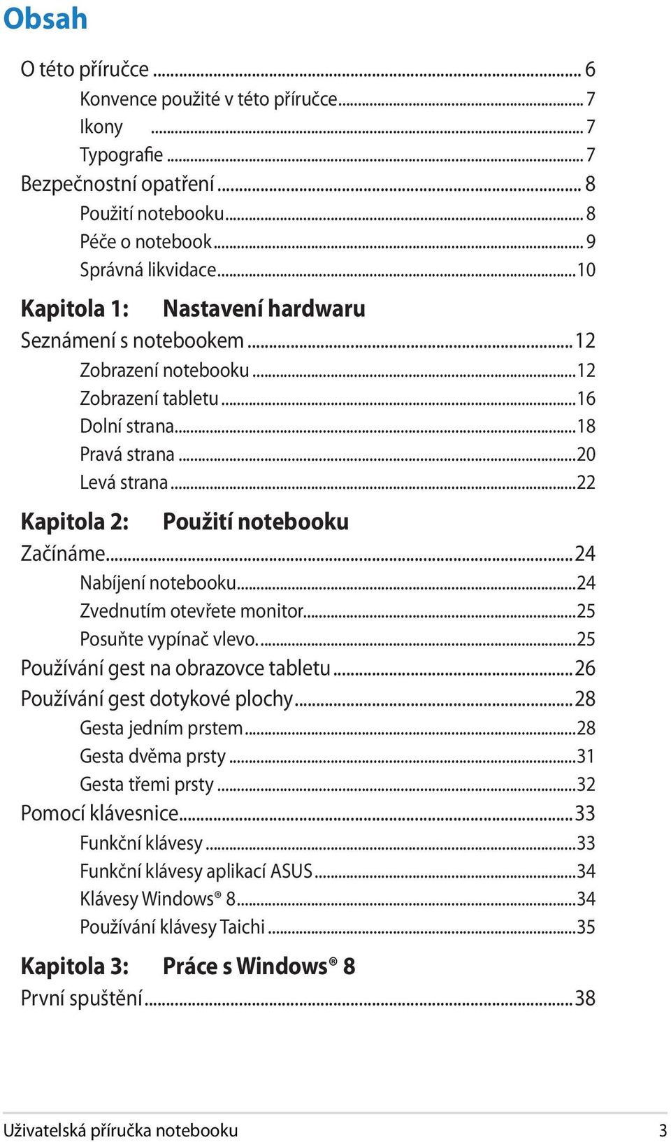 ..22 Kapitola 2: Použití notebooku Začínáme...24 Nabíjení notebooku...24 Zvednutím otevřete monitor...25 Posuňte vypínač vlevo...25 Používání gest na obrazovce tabletu.