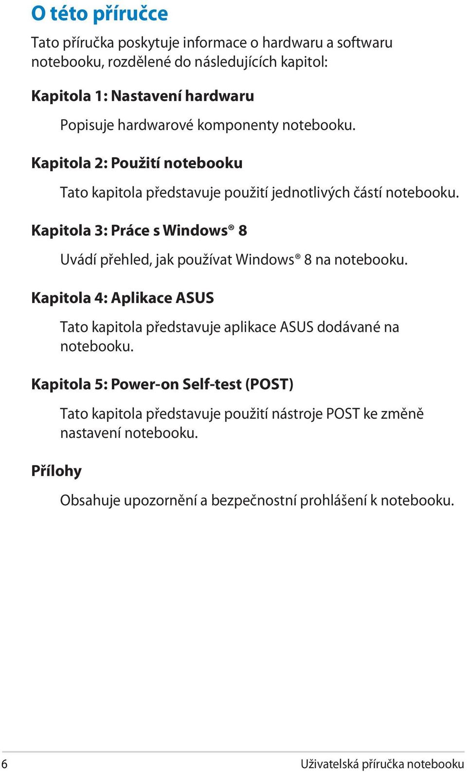 Kapitola 3: Práce s Windows 8 Uvádí přehled, jak používat Windows 8 na notebooku.