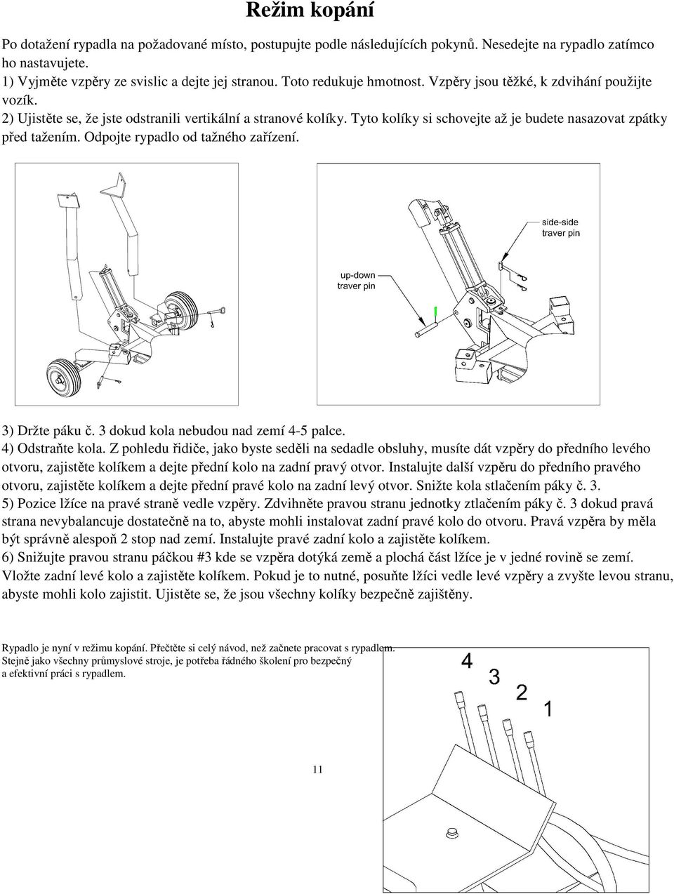 Tyto kolíky si schovejte až je budete nasazovat zpátky před tažením. Odpojte rypadlo od tažného zařízení. 3) Držte páku č. 3 dokud kola nebudou nad zemí -5 palce. ) Odstraňte kola.