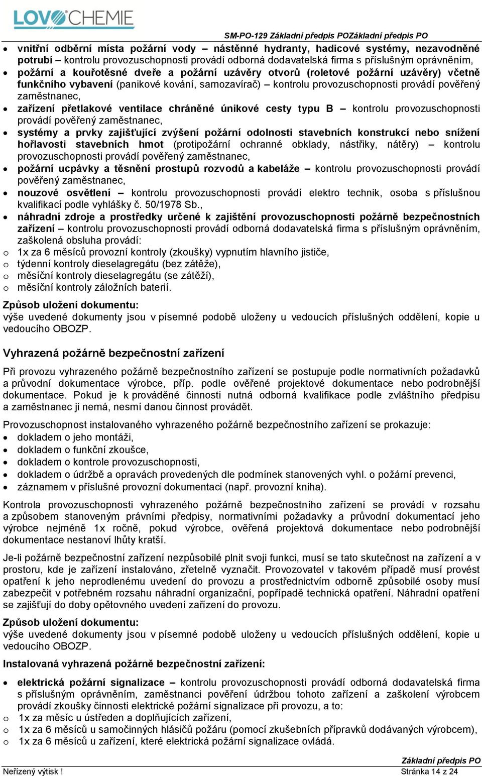 přetlakové ventilace chráněné únikové cesty typu B kontrolu provozuschopnosti provádí pověřený zaměstnanec, systémy a prvky zajišťující zvýšení požární odolnosti stavebních konstrukcí nebo snížení