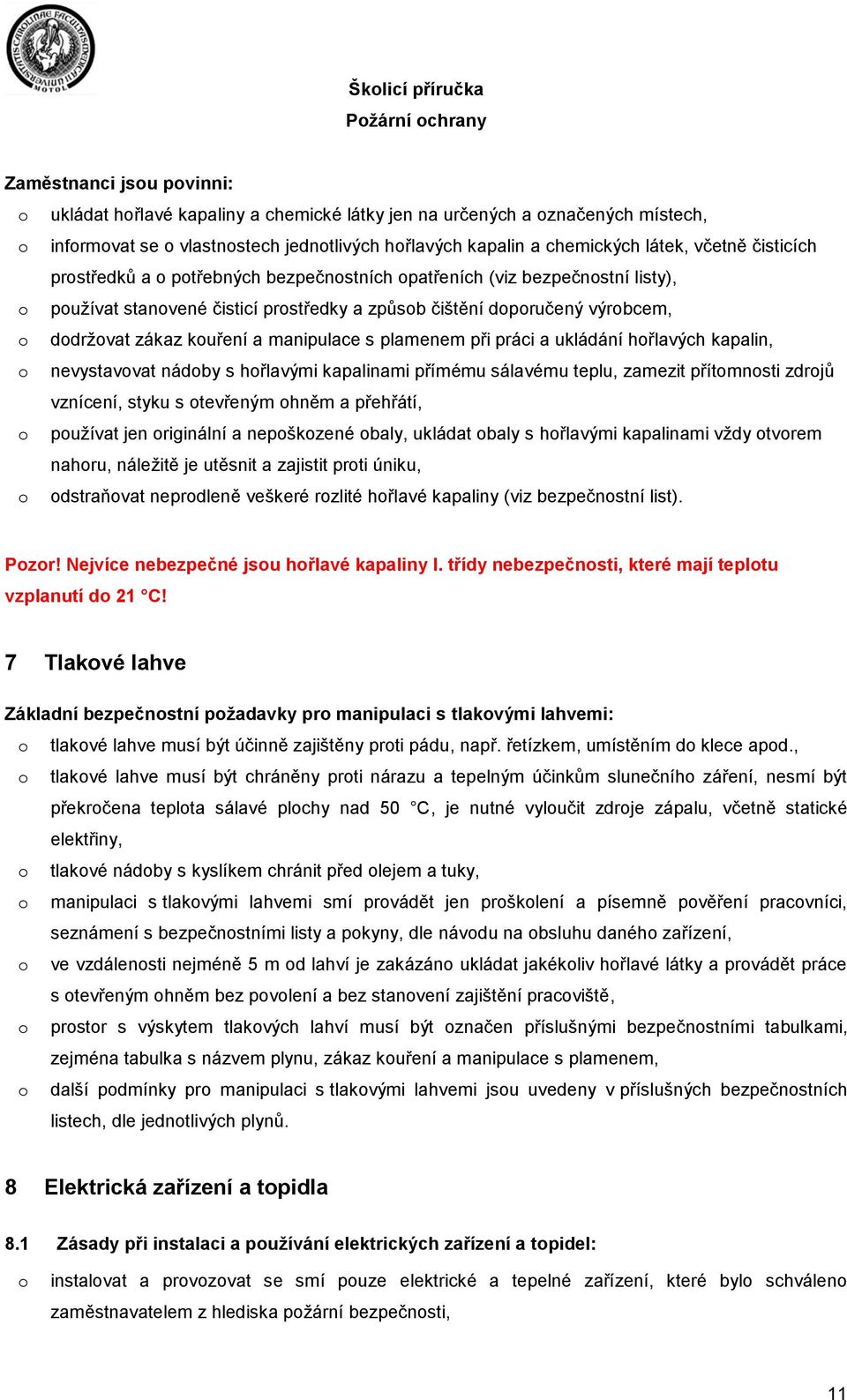 plamenem při práci a ukládání hřlavých kapalin, nevystavvat nádby s hřlavými kapalinami přímému sálavému teplu, zamezit přítmnsti zdrjů vznícení, styku s tevřeným hněm a přehřátí, pužívat jen