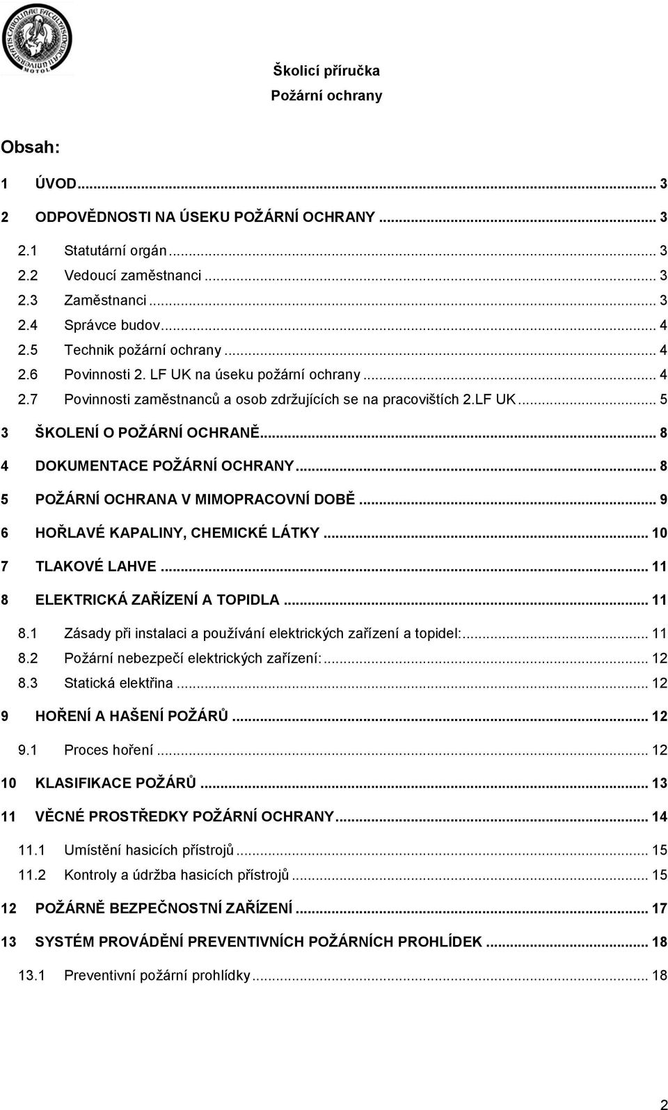 .. 8 4 DOKUMENTACE POŽÁRNÍ OCHRANY... 8 5 POŽÁRNÍ OCHRANA V MIMOPRACOVNÍ DOBĚ... 9 6 HOŘLAVÉ KAPALINY, CHEMICKÉ LÁTKY... 10 7 TLAKOVÉ LAHVE... 11 8 