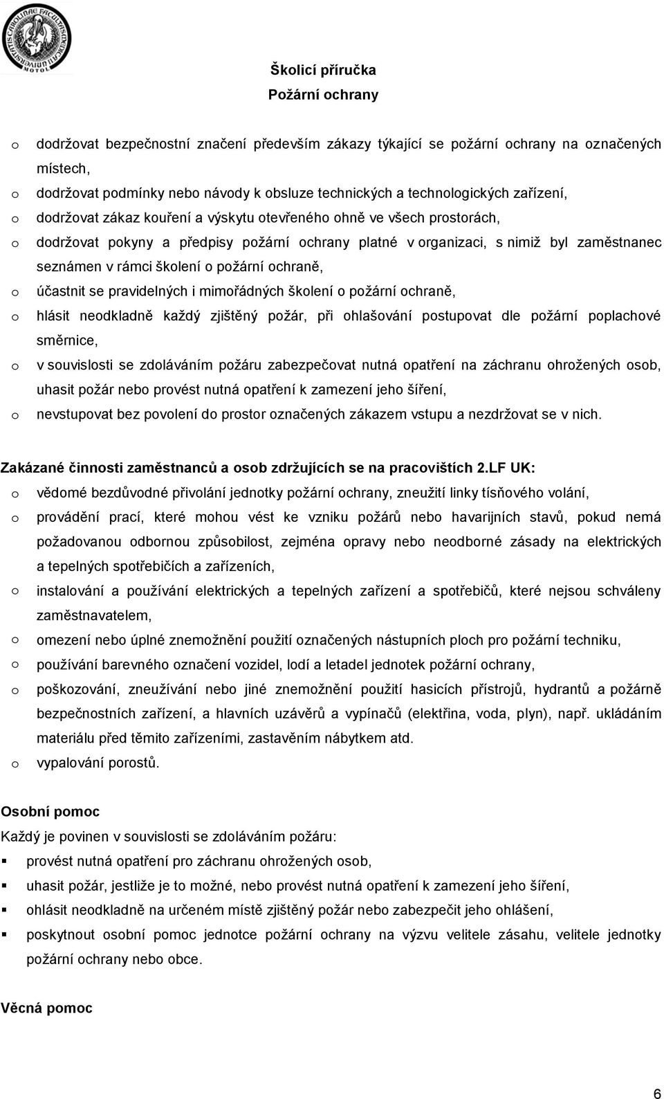 pravidelných i mimřádných šklení pžární chraně, hlásit nedkladně každý zjištěný pžár, při hlašvání pstupvat dle pžární pplachvé směrnice, v suvislsti se zdláváním pžáru zabezpečvat nutná patření na