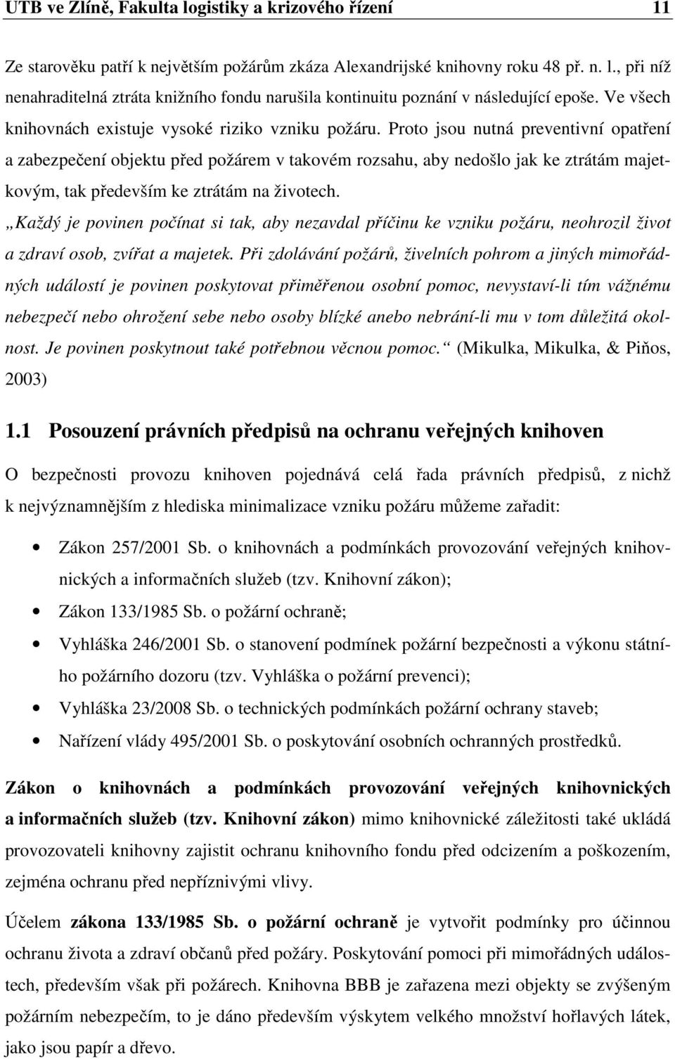 Proto jsou nutná preventivní opatření a zabezpečení objektu před požárem v takovém rozsahu, aby nedošlo jak ke ztrátám majetkovým, tak především ke ztrátám na životech.