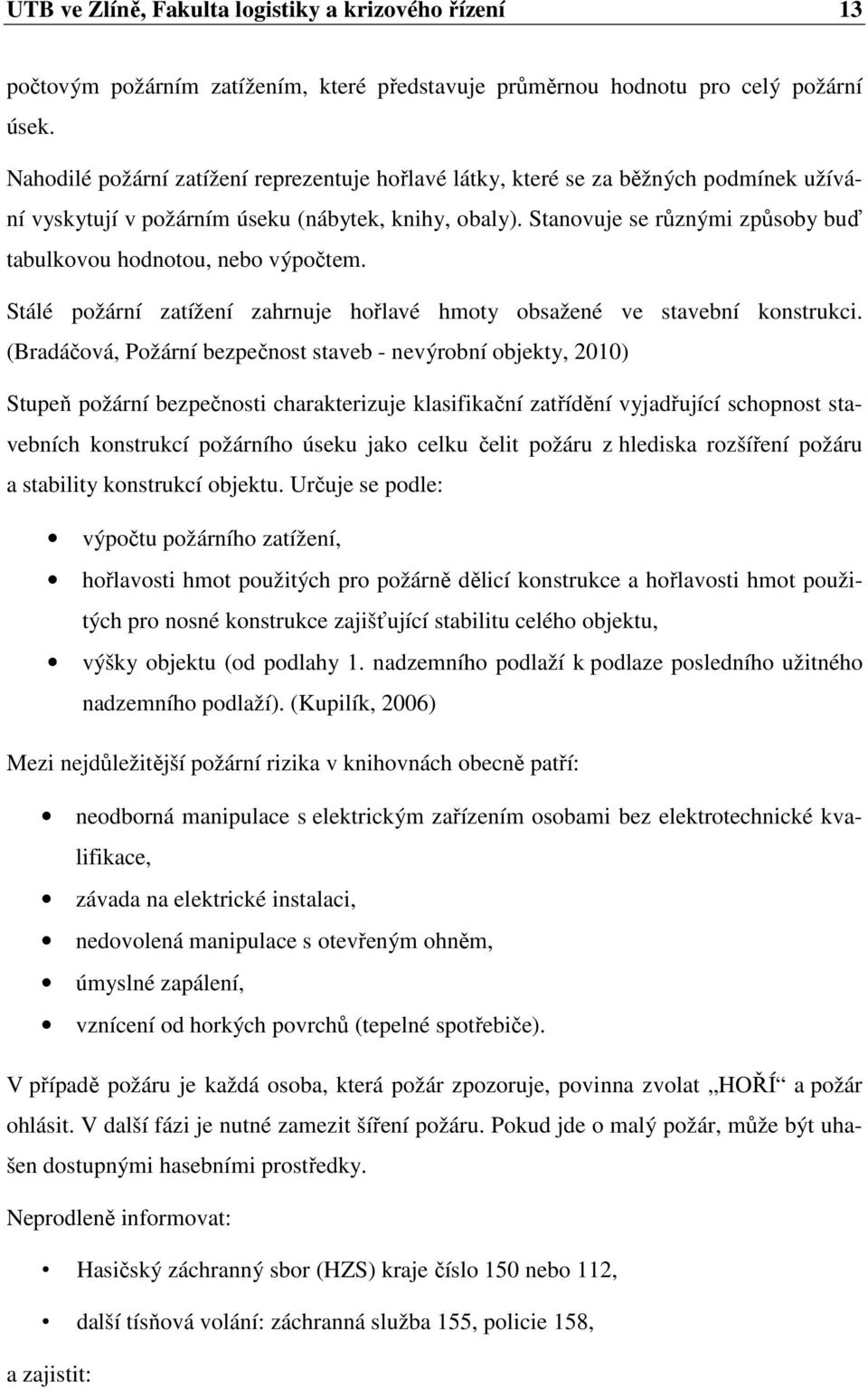 Stanovuje se různými způsoby buď tabulkovou hodnotou, nebo výpočtem. Stálé požární zatížení zahrnuje hořlavé hmoty obsažené ve stavební konstrukci.