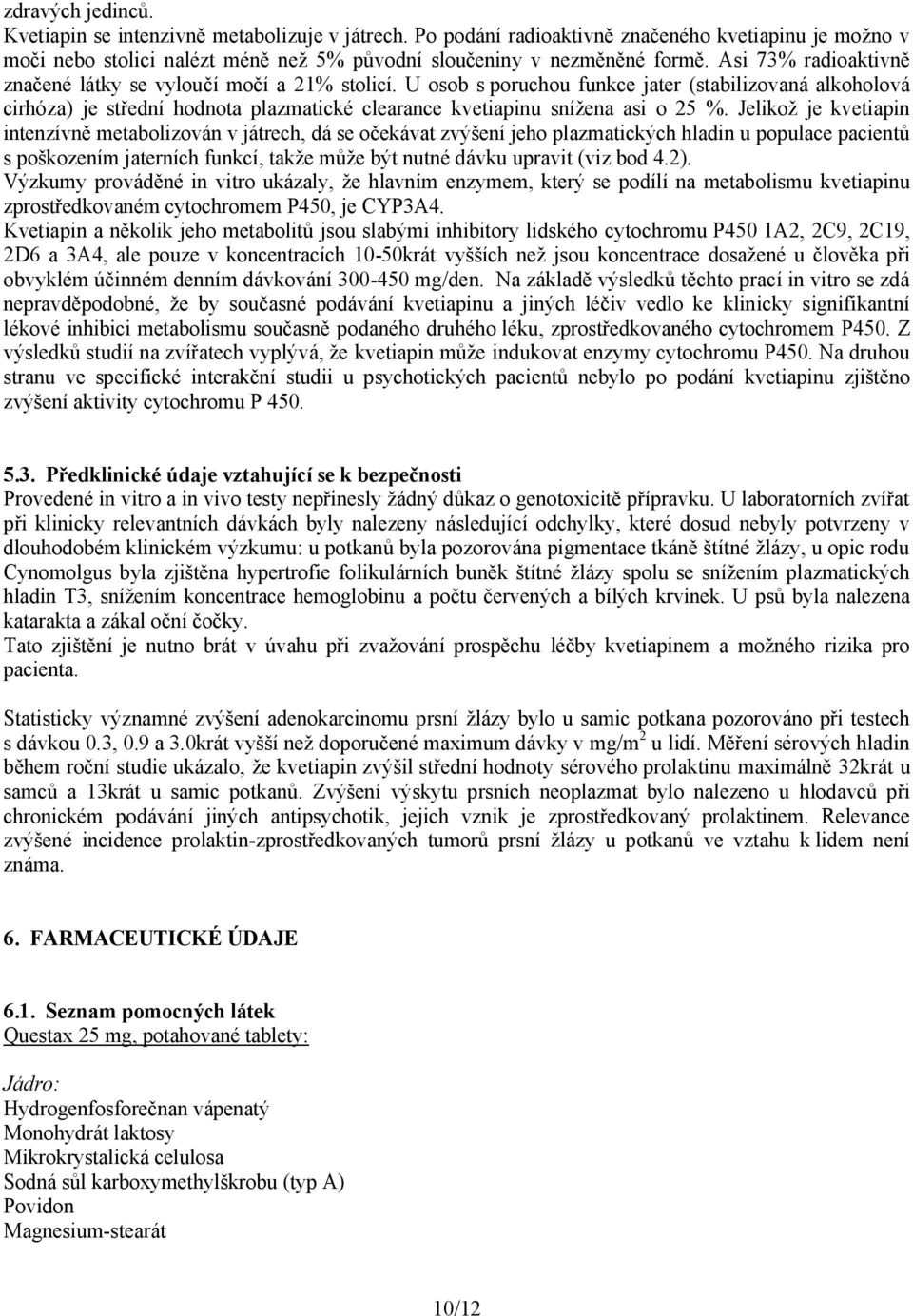 U osob s poruchou funkce jater (stabilizovaná alkoholová cirhóza) je střední hodnota plazmatické clearance kvetiapinu snížena asi o 25 %.