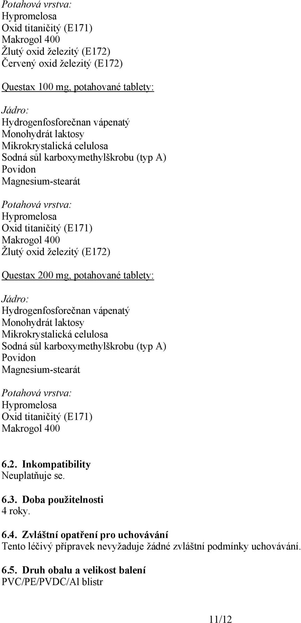 (E172) Questax 200 mg, potahované tablety: Jádro: Hydrogenfosforečnan vápenatý Monohydrát laktosy Mikrokrystalická celulosa Sodná sůl karboxymethylškrobu (typ A) Povidon Magnesium-stearát Potahová